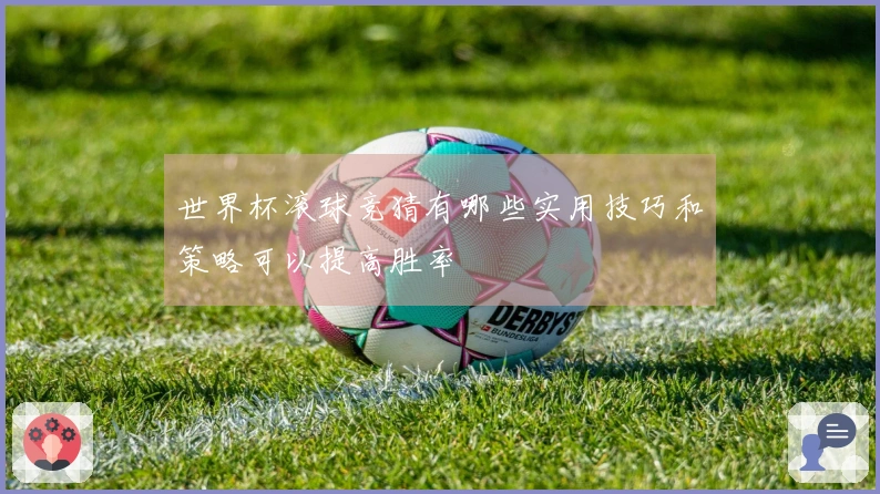 世界杯滚球竞猜有哪些实用技巧和策略可以提高胜率