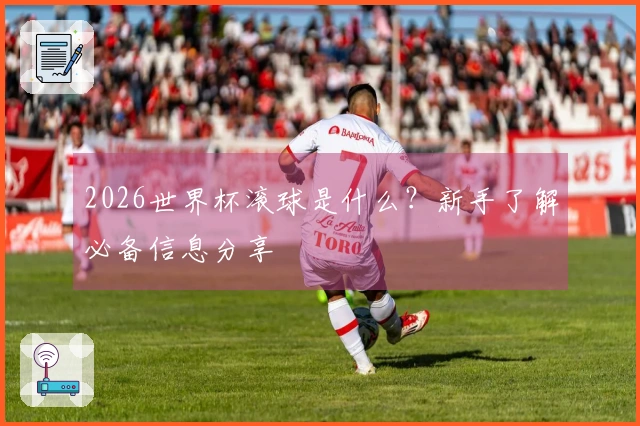 2026世界杯滚球是什么？新手了解必备信息分享