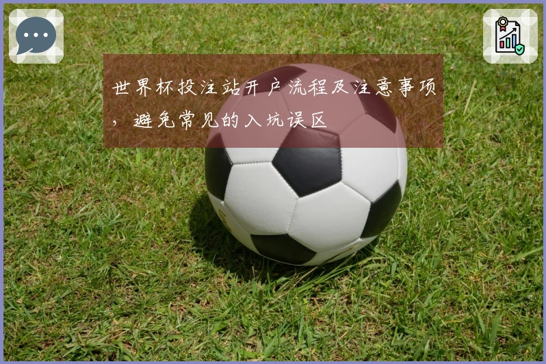 世界杯投注站开户流程及注意事项，避免常见的入坑误区