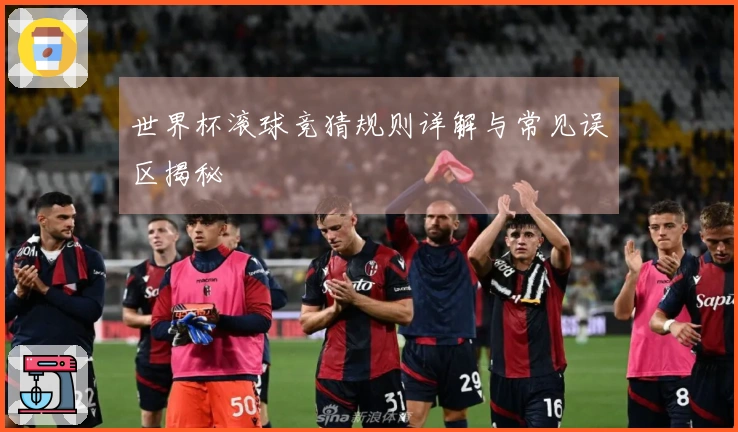 世界杯滚球竞猜规则详解与常见误区揭秘